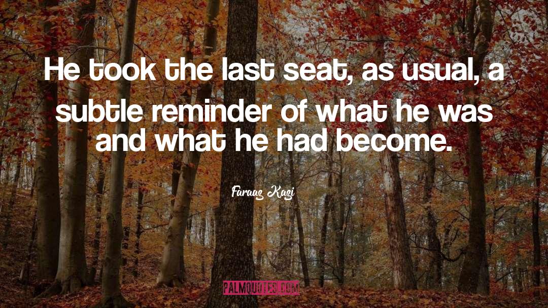 Faraaz Kazi Quotes: He took the last seat,