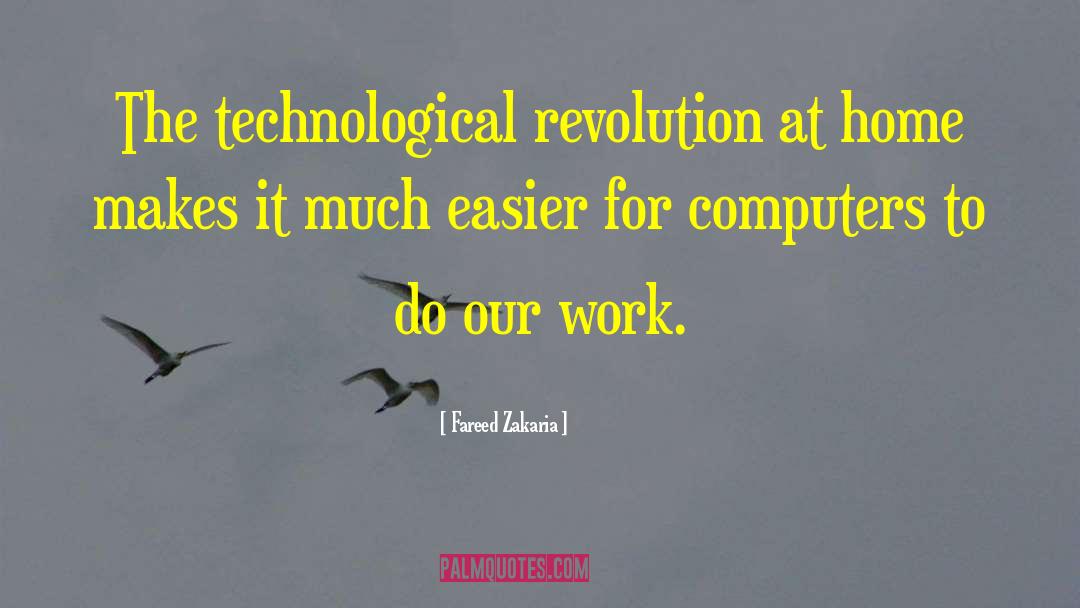 Fareed Zakaria Quotes: The technological revolution at home