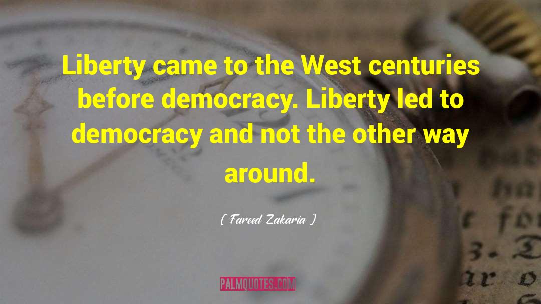 Fareed Zakaria Quotes: Liberty came to the West