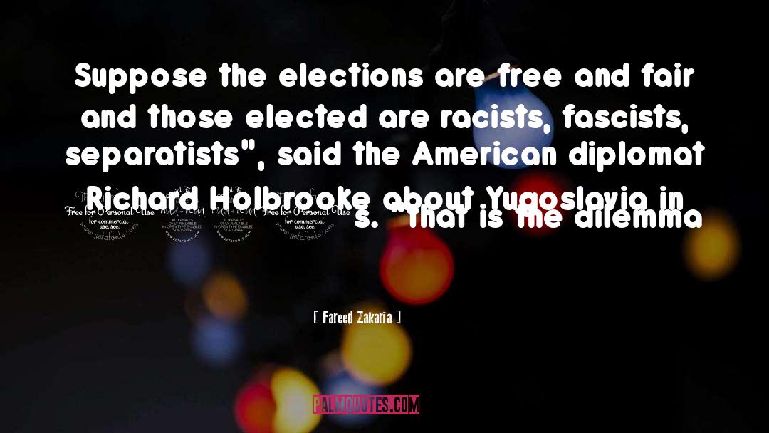 Fareed Zakaria Quotes: Suppose the elections are free