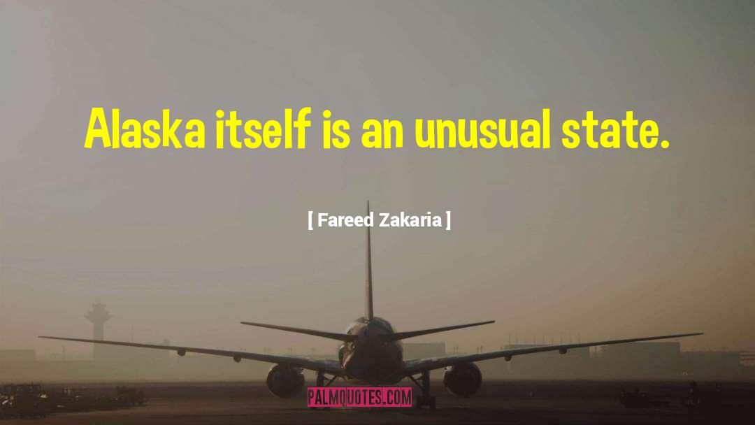 Fareed Zakaria Quotes: Alaska itself is an unusual