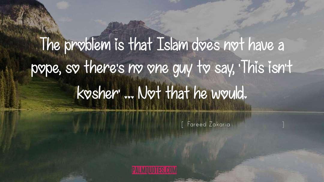 Fareed Zakaria Quotes: The problem is that Islam