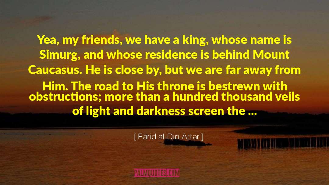 Farid Al-Din Attar Quotes: Yea, my friends, we have