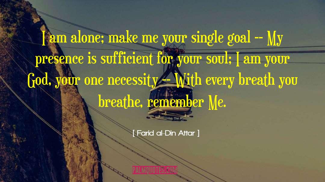 Farid Al-Din Attar Quotes: I am alone; make me