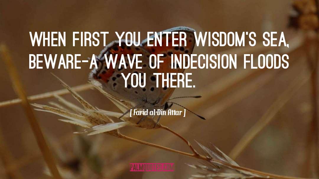 Farid Al-Din Attar Quotes: When first you enter Wisdom's
