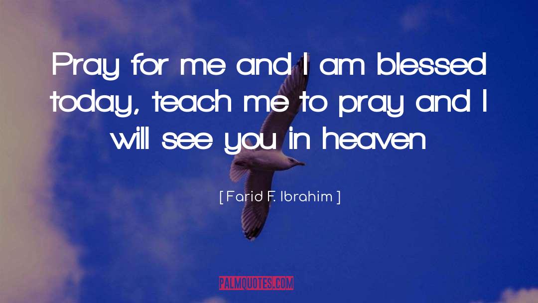 Farid F. Ibrahim Quotes: Pray for me and I