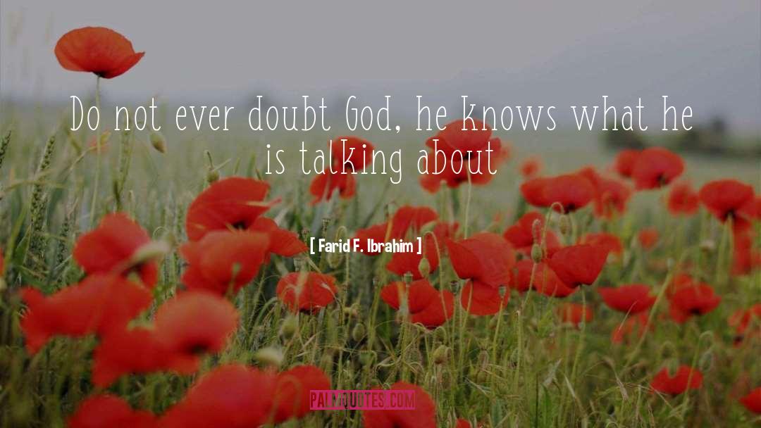 Farid F. Ibrahim Quotes: Do not ever doubt God,