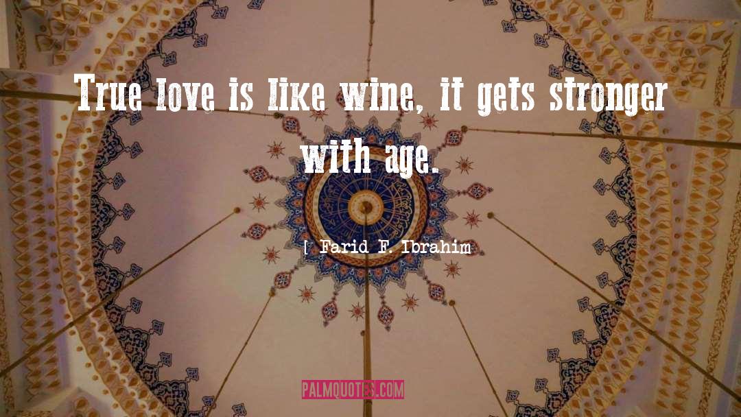 Farid F. Ibrahim Quotes: True love is like wine,