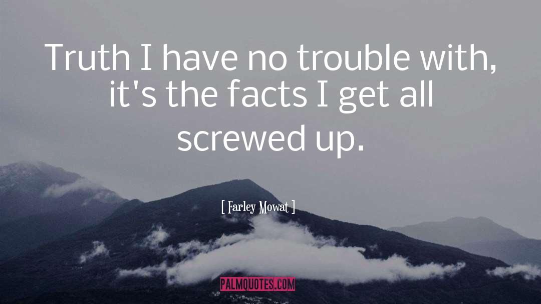 Farley Mowat Quotes: Truth I have no trouble
