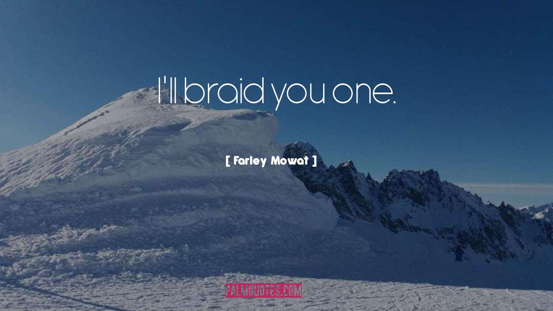 Farley Mowat Quotes: I'll braid you one.