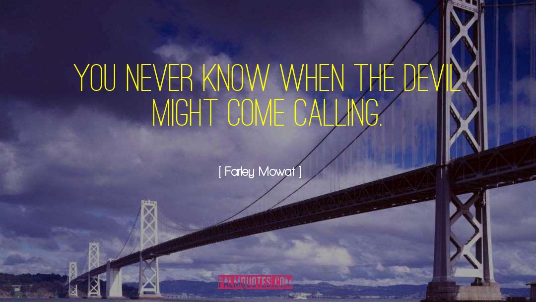 Farley Mowat Quotes: You never know when the