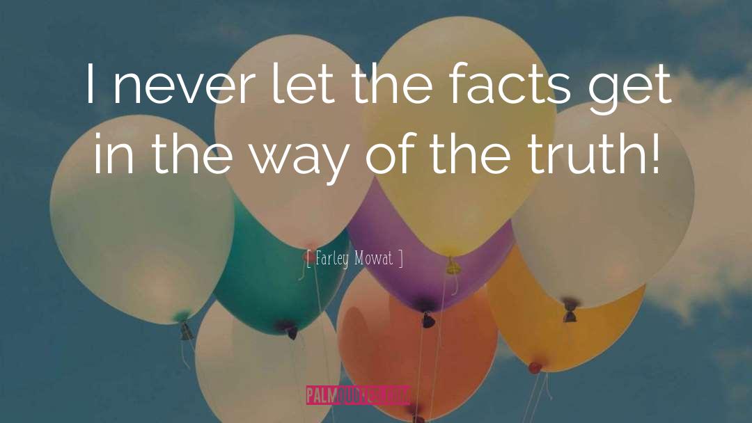 Farley Mowat Quotes: I never let the facts