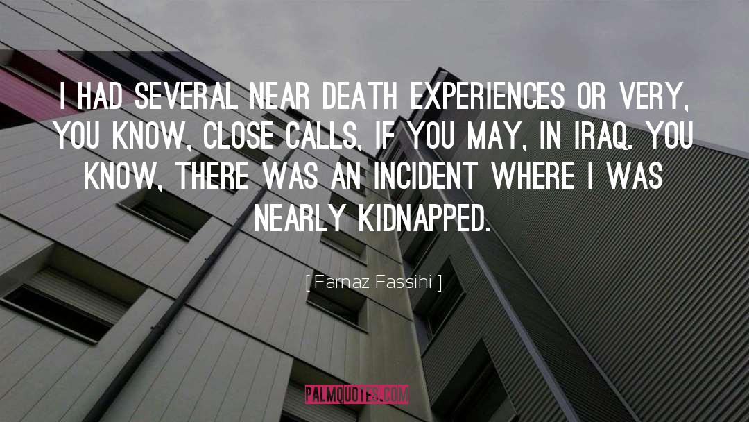 Farnaz Fassihi Quotes: I had several near death