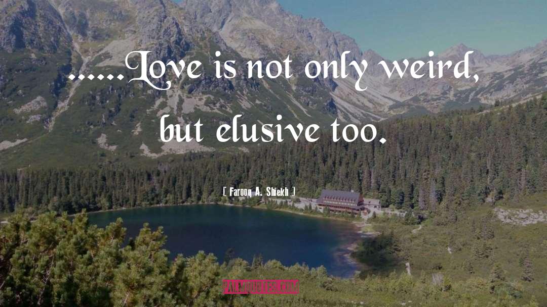 Farooq A. Shiekh Quotes: ......Love is not only weird,