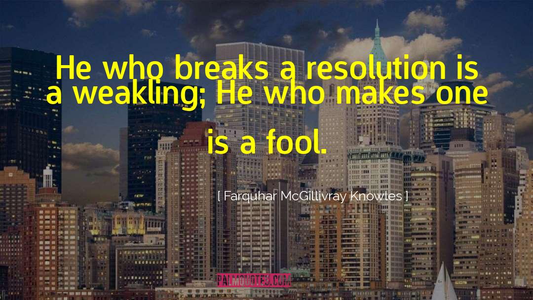 Farquhar McGillivray Knowles Quotes: He who breaks a resolution