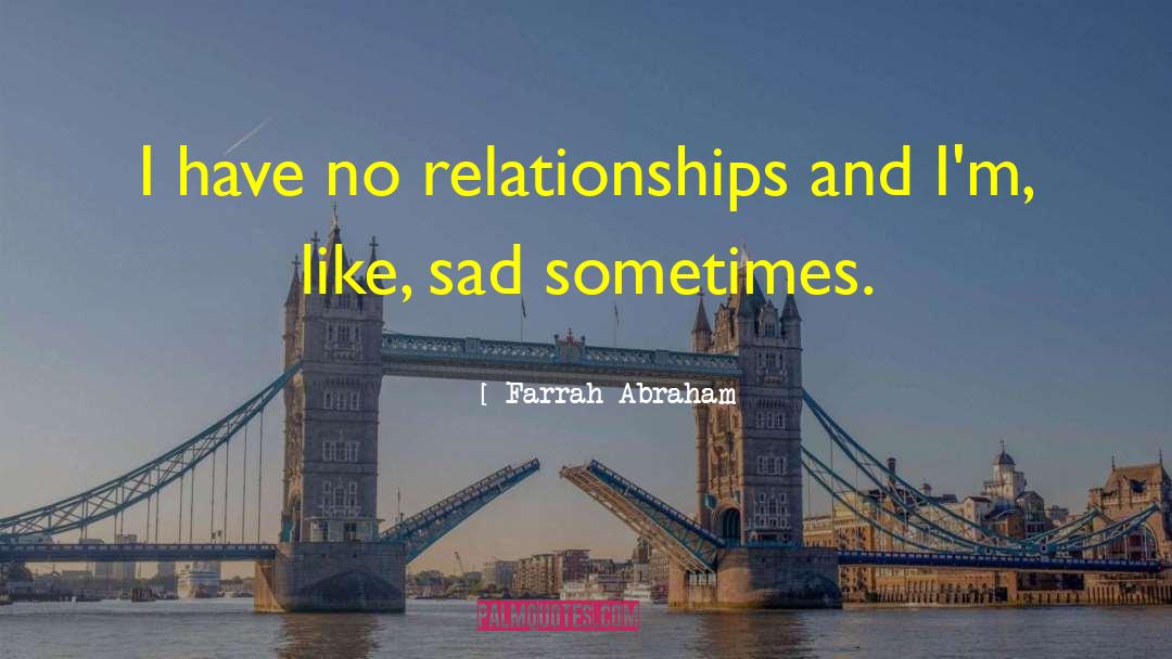 Farrah Abraham Quotes: I have no relationships and