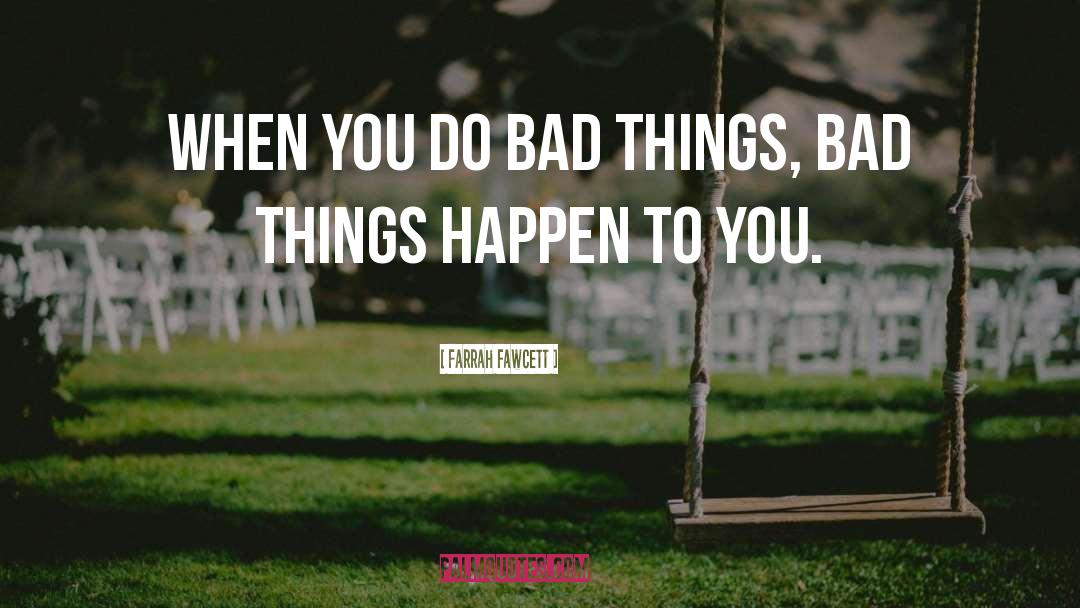 Farrah Fawcett Quotes: When you do bad things,