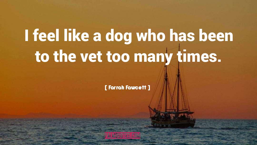 Farrah Fawcett Quotes: I feel like a dog