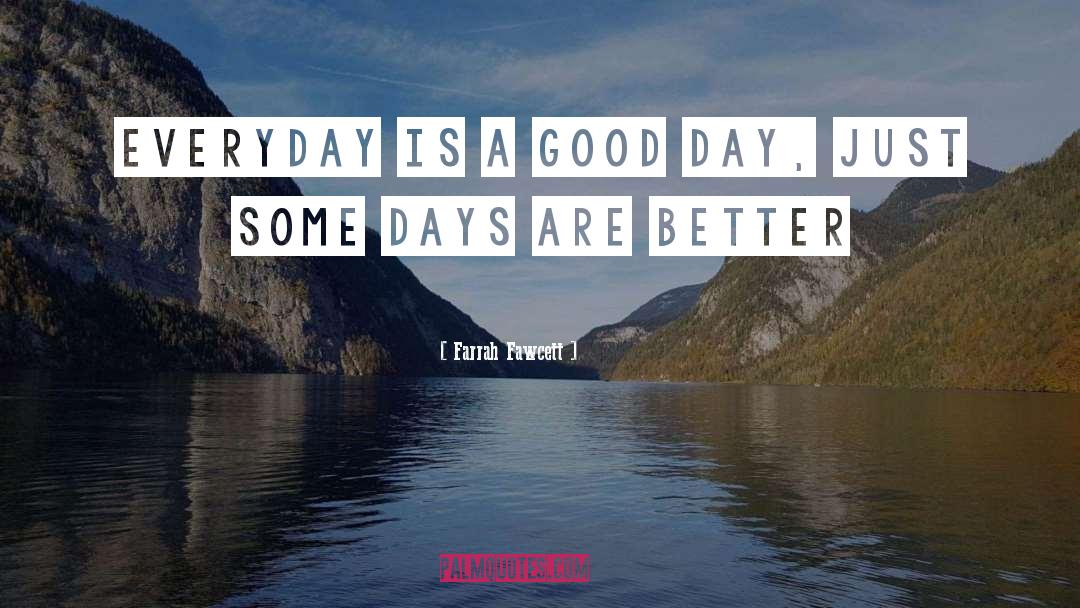 Farrah Fawcett Quotes: Everyday is a good day,