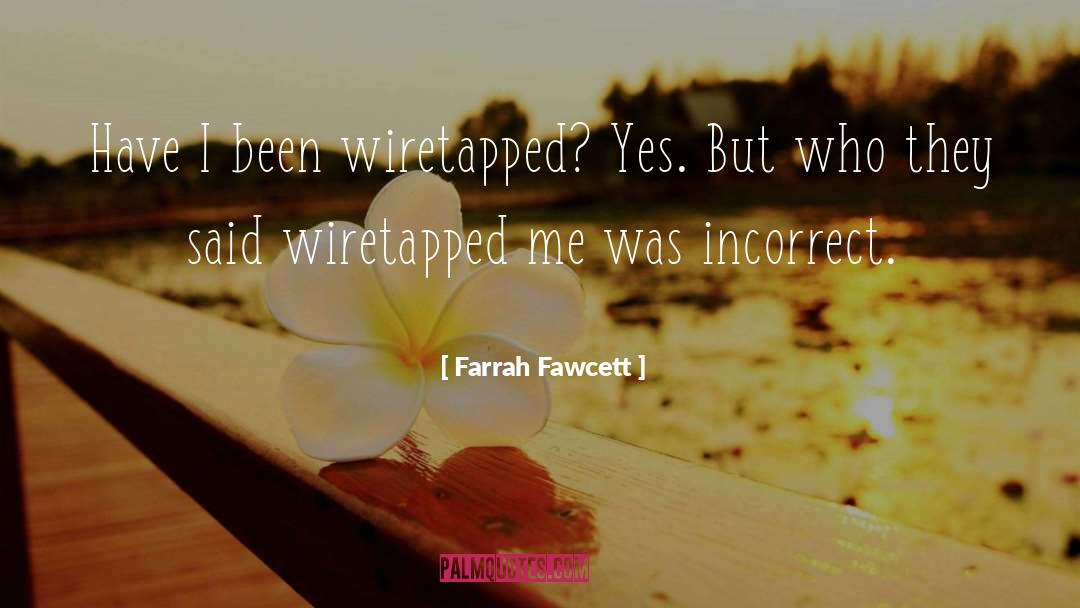 Farrah Fawcett Quotes: Have I been wiretapped? Yes.