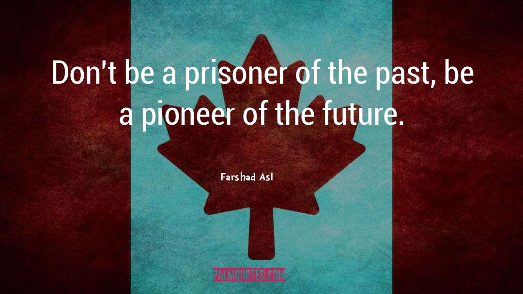 Farshad Asl Quotes: Don't be a prisoner of