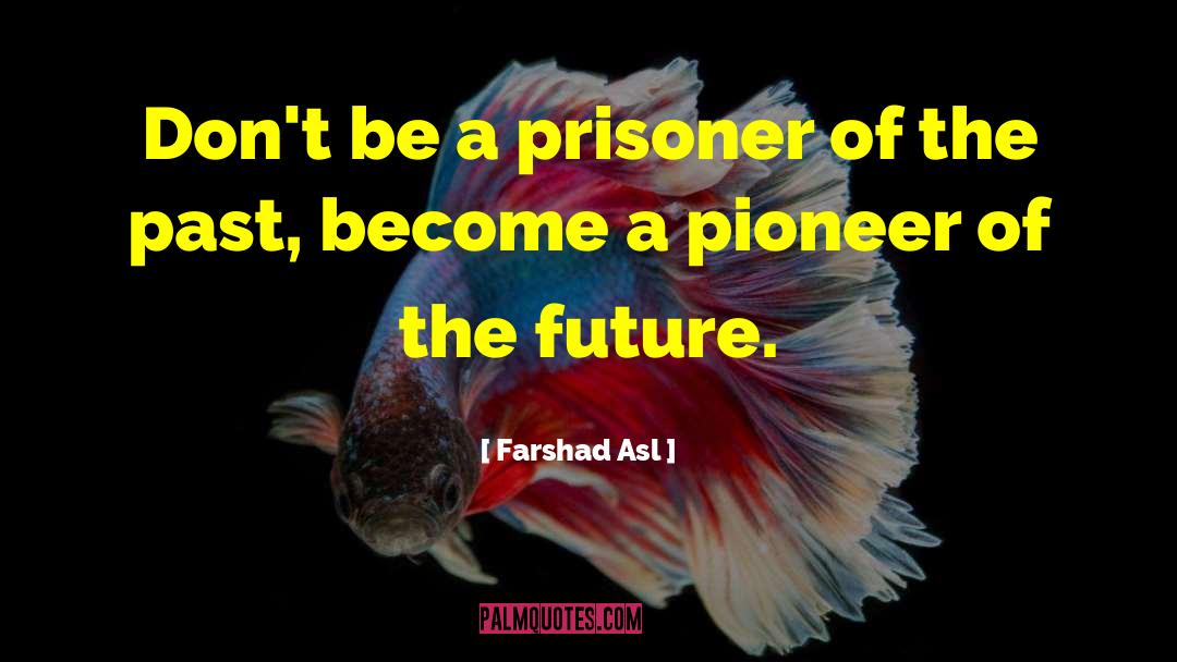 Farshad Asl Quotes: Don't be a prisoner of