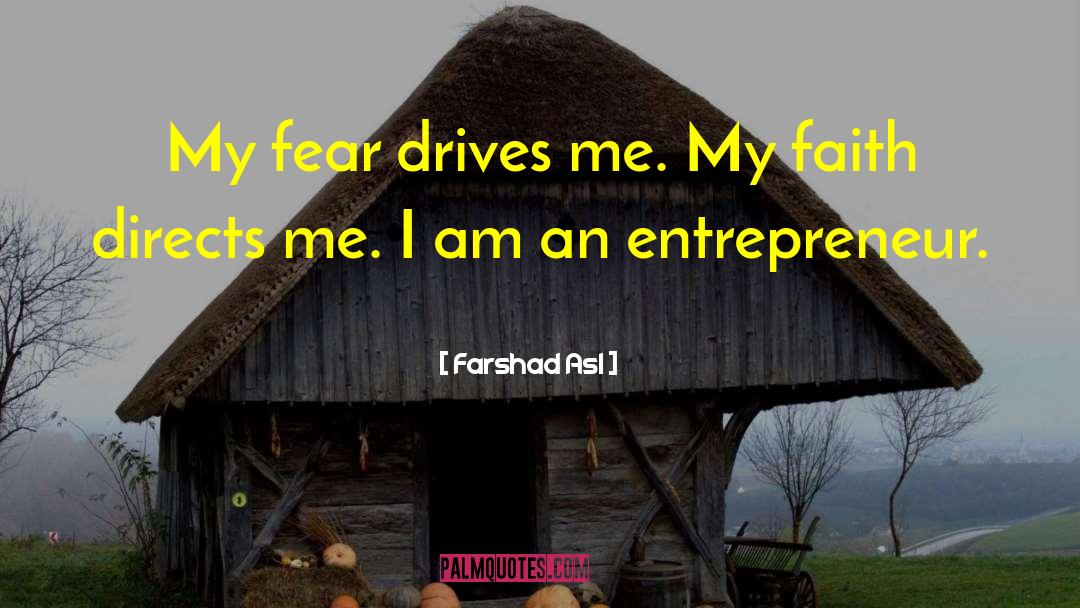Farshad Asl Quotes: My fear drives me. My