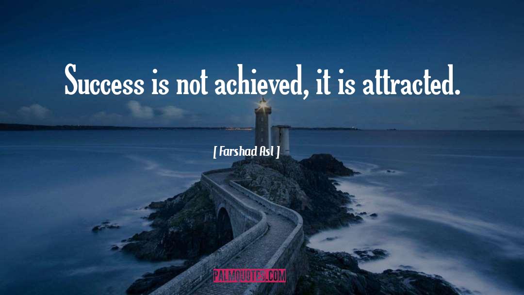 Farshad Asl Quotes: Success is not achieved, it