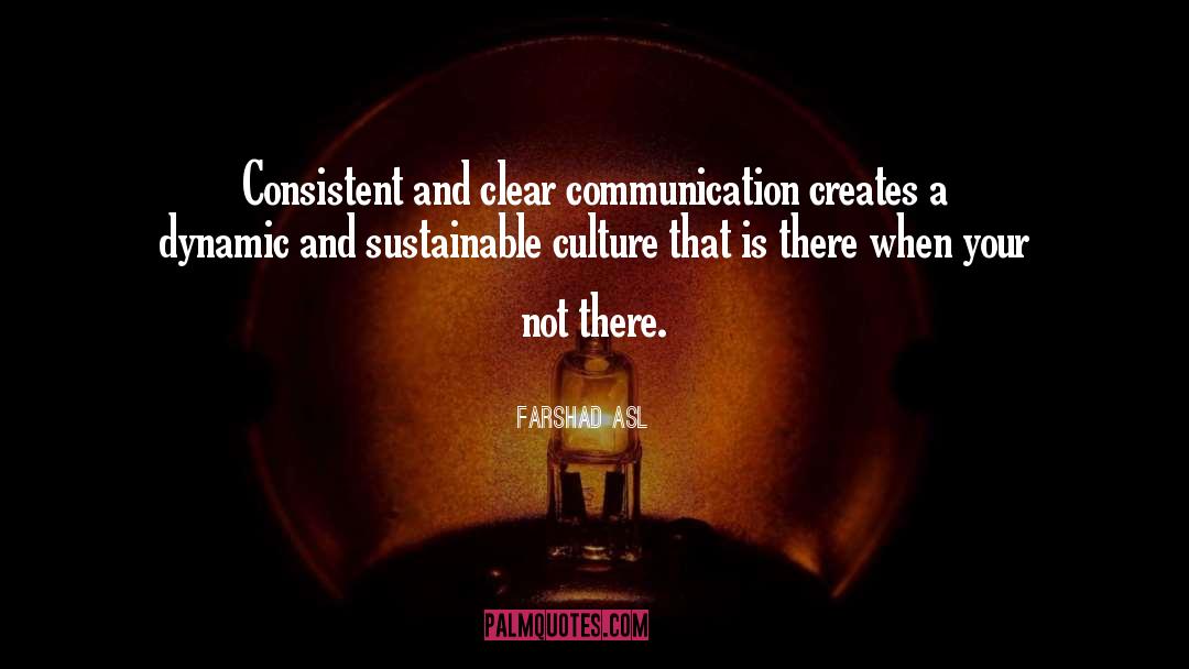 Farshad Asl Quotes: Consistent and clear communication creates