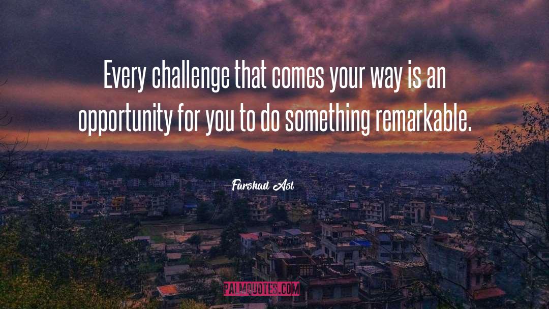 Farshad Asl Quotes: Every challenge that comes your