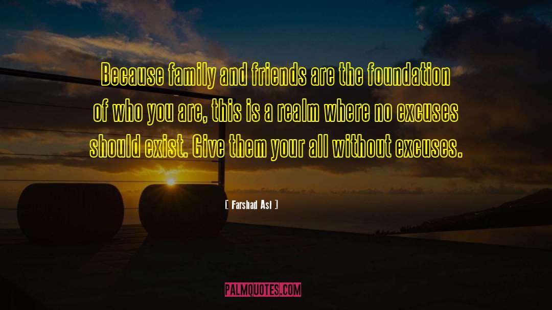 Farshad Asl Quotes: Because family and friends are