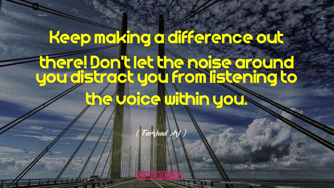 Farshad Asl Quotes: Keep making a difference out