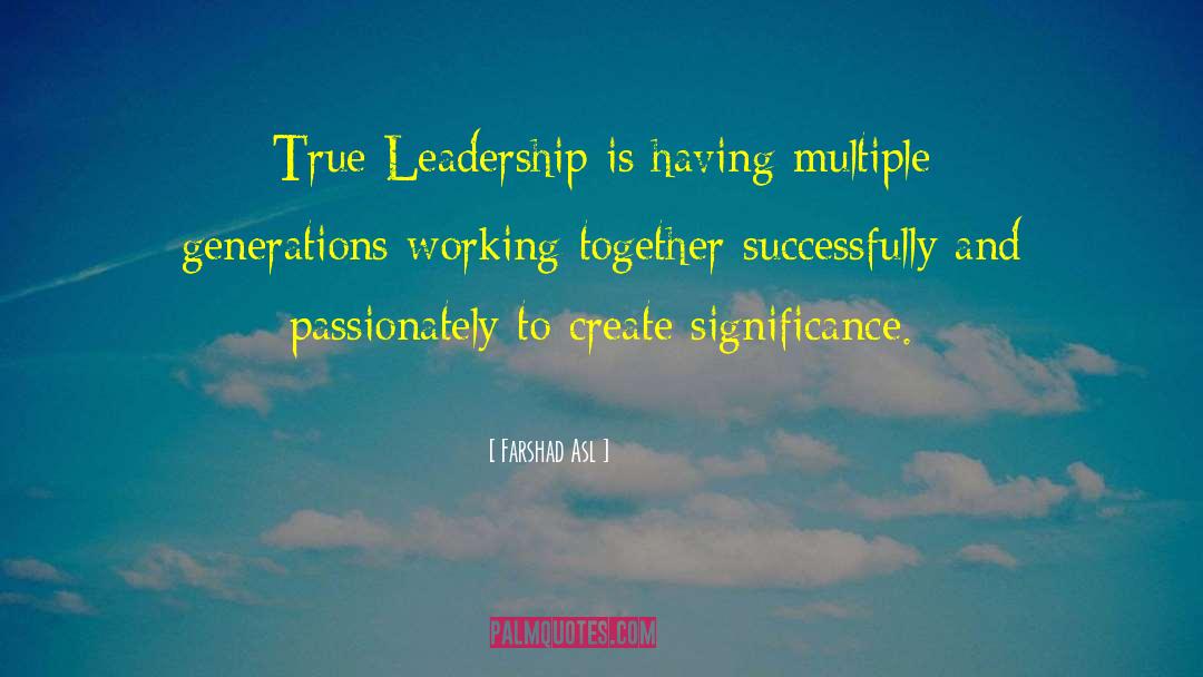 Farshad Asl Quotes: True Leadership is having multiple