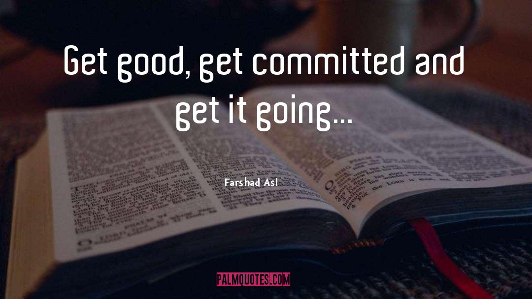 Farshad Asl Quotes: Get good, get committed and