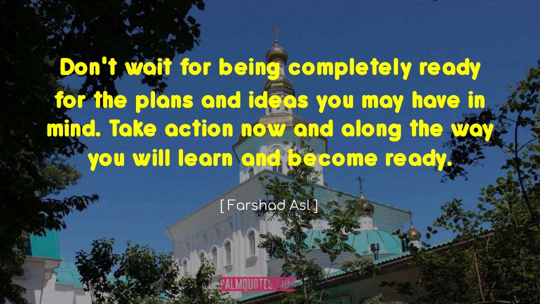 Farshad Asl Quotes: Don't wait for being completely