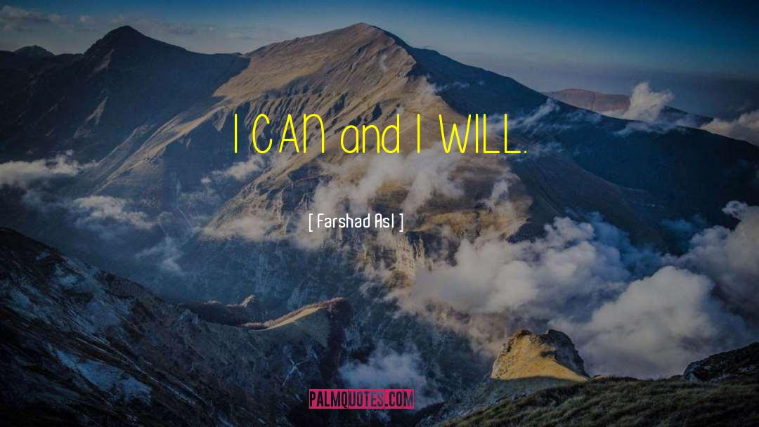 Farshad Asl Quotes: I CAN and I WILL.