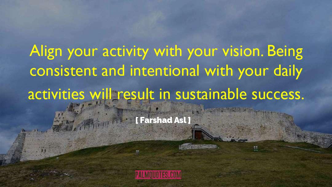 Farshad Asl Quotes: Align your activity with your