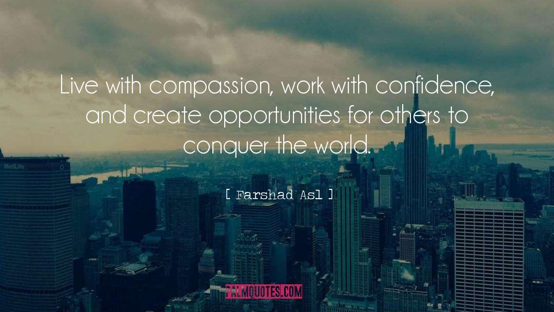 Farshad Asl Quotes: Live with compassion, work with