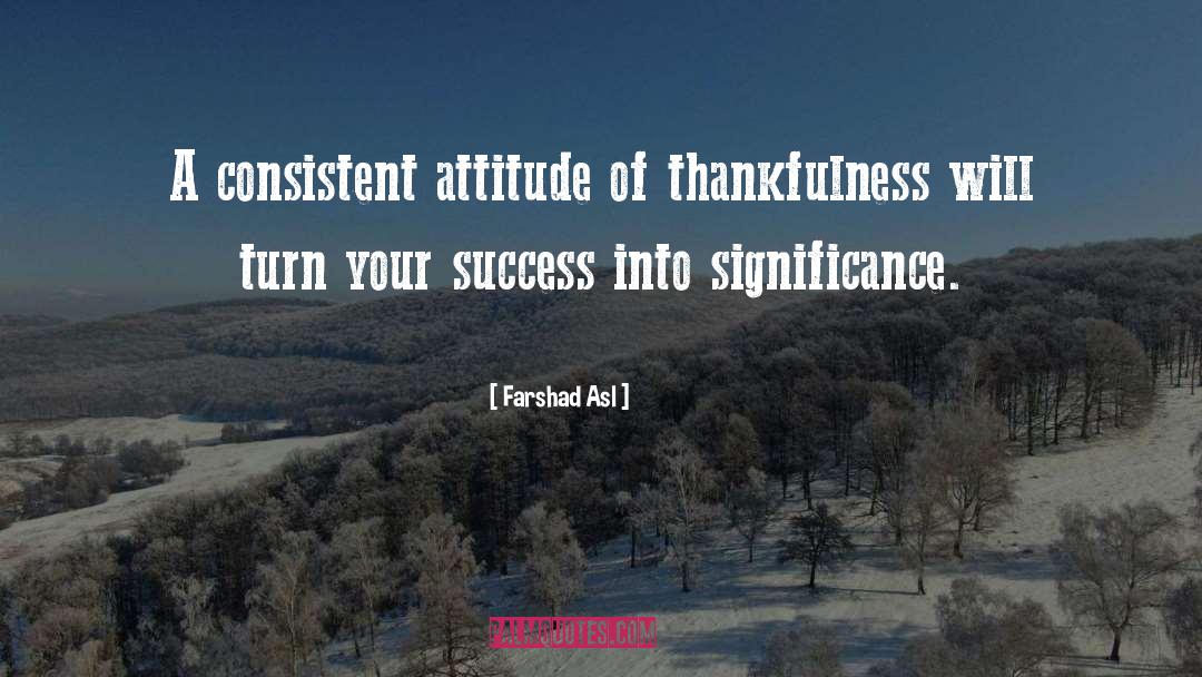 Farshad Asl Quotes: A consistent attitude of thankfulness