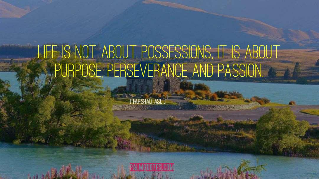 Farshad Asl Quotes: Life is not about possessions,