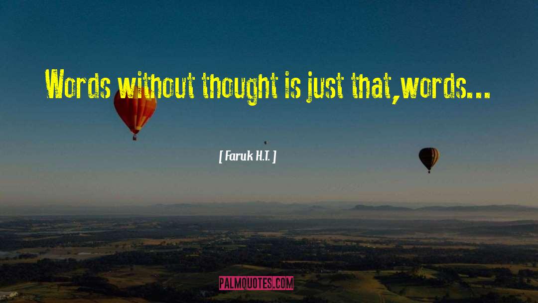 Faruk H.T. Quotes: Words without thought is just