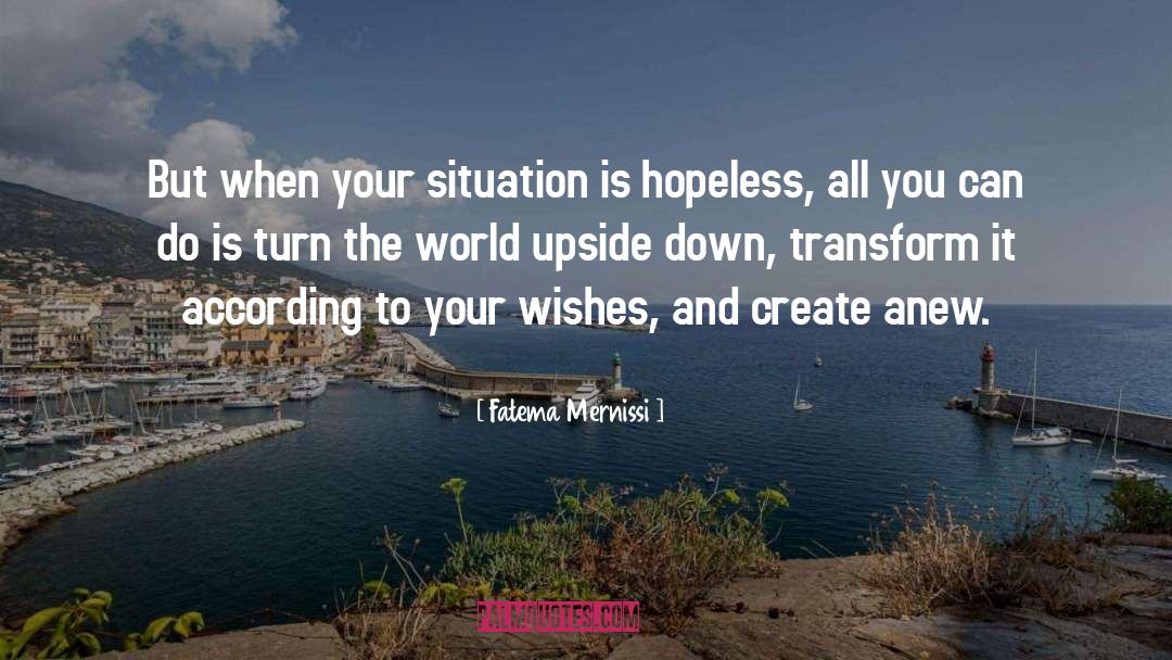 Fatema Mernissi Quotes: But when your situation is