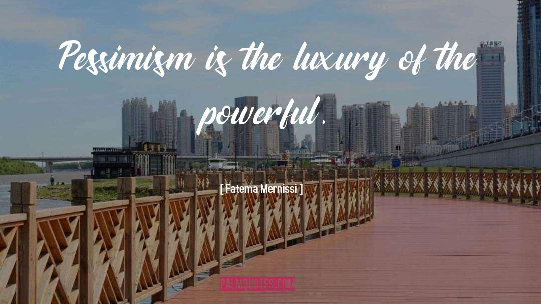 Fatema Mernissi Quotes: Pessimism is the luxury of