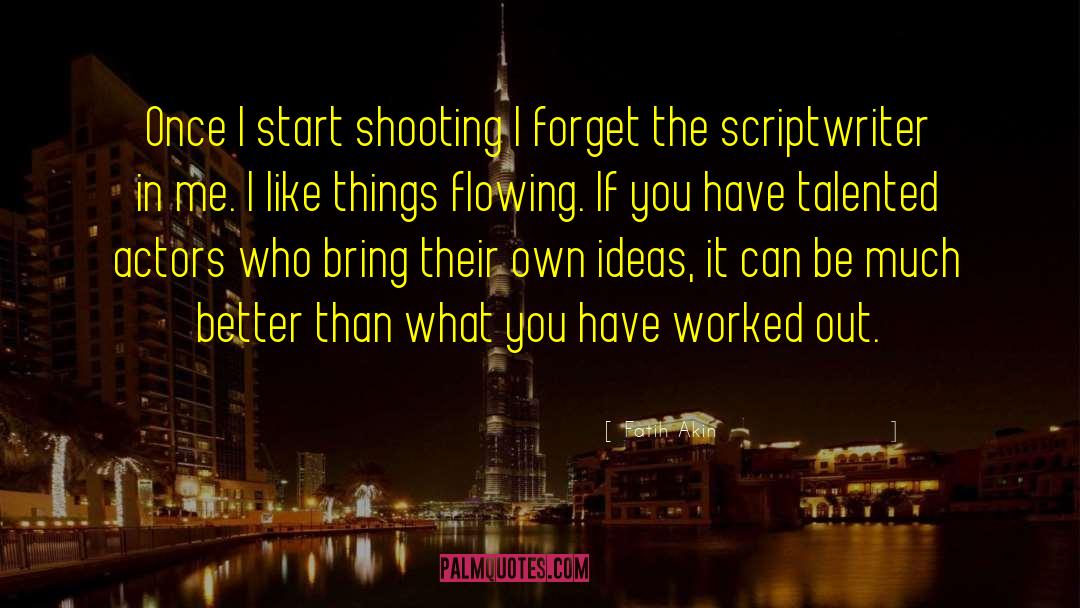 Fatih Akin Quotes: Once I start shooting I