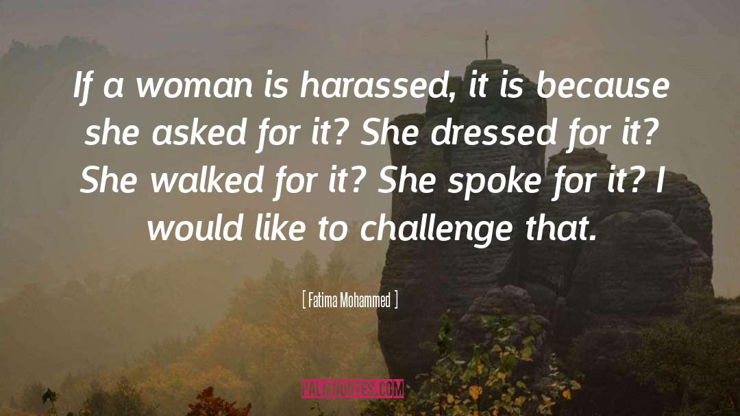 Fatima Mohammed Quotes: If a woman is harassed,