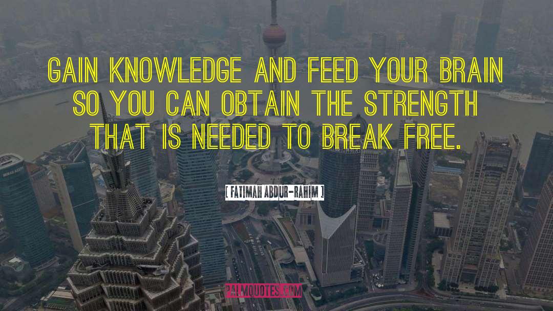 Fatimah Abdur-Rahim Quotes: Gain knowledge and feed your