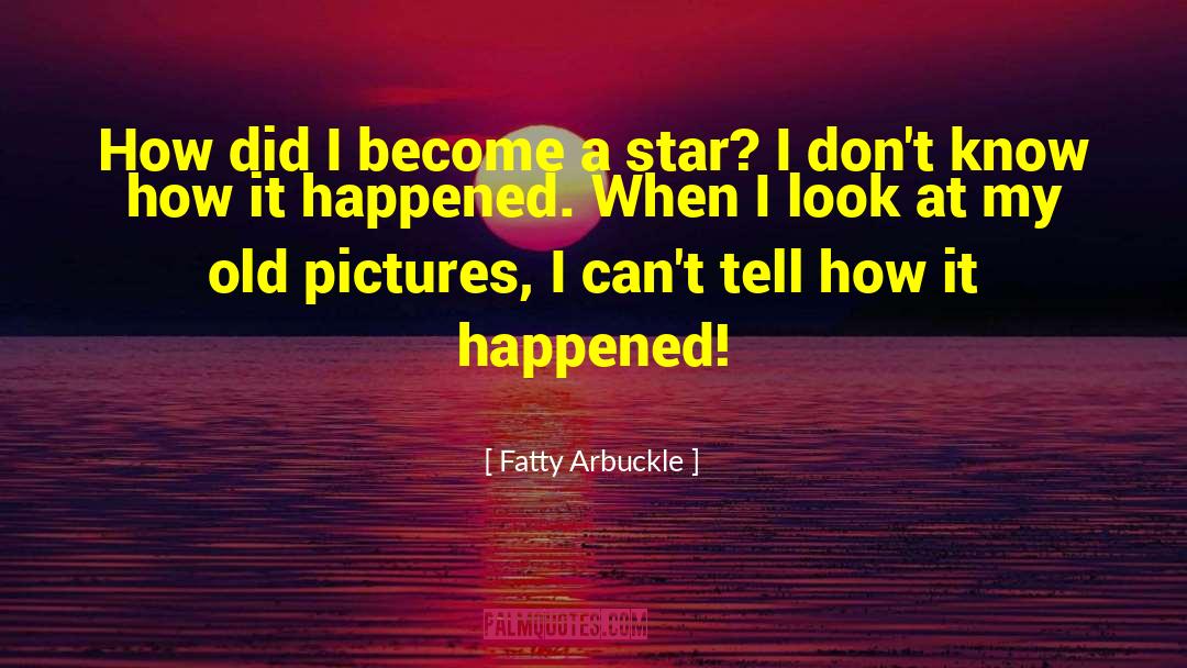 Fatty Arbuckle Quotes: How did I become a