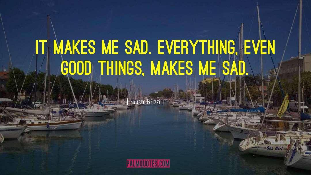 Fausto Brizzi Quotes: It makes me sad. Everything,