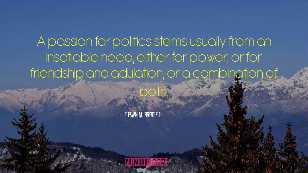 Fawn M. Brodie Quotes: A passion for politics stems