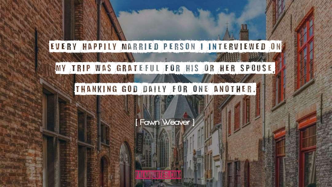 Fawn Weaver Quotes: Every happily married person I